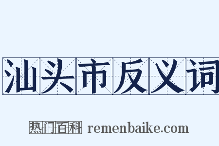 汕头市反义词是什么意思的图片